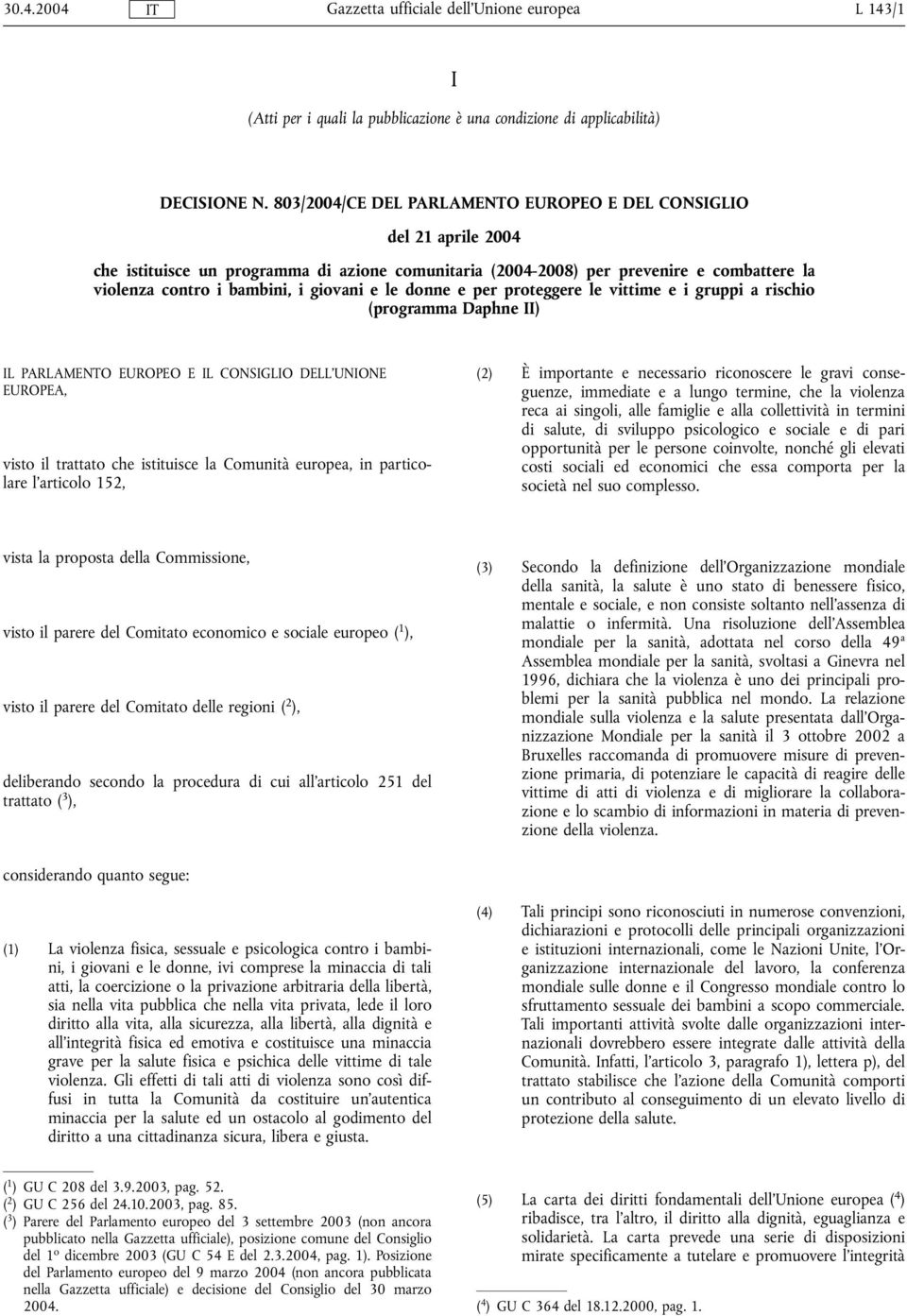 e le donne e per proteggere le vittime e i gruppi a rischio (programma Daphne II) IL PARLAMENTO EUROPEO E IL CONSIGLIO DELL'UNIONE EUROPEA, visto il trattato che istituisce la Comunità europea, in