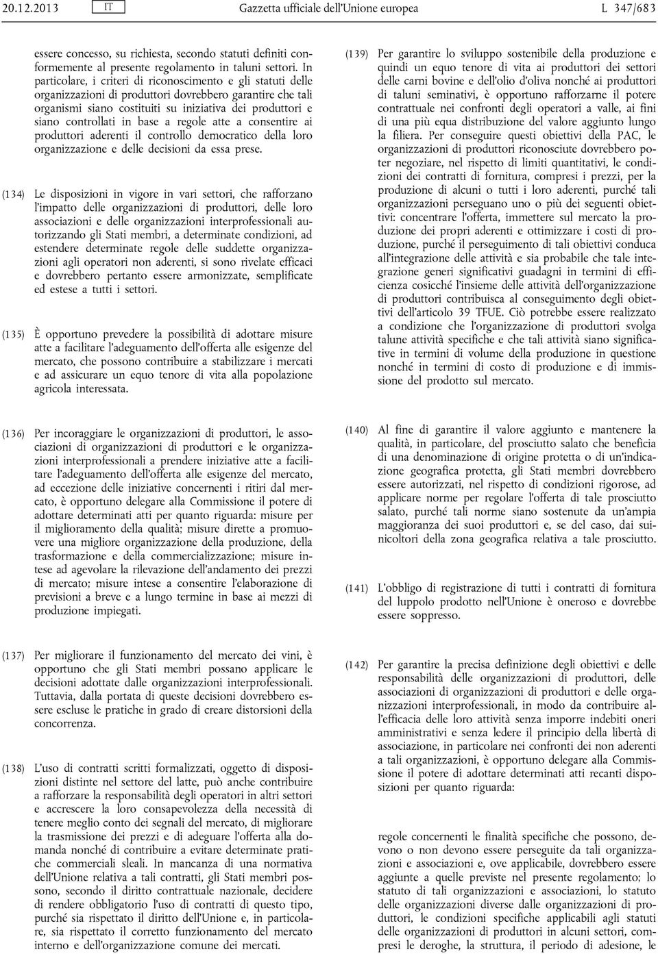 in base a regole atte a consentire ai produttori aderenti il controllo democratico della loro organizzazione e delle decisioni da essa prese.