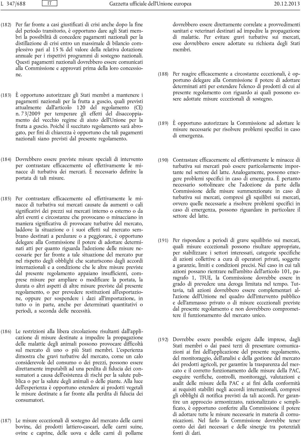 distillazione di crisi entro un massimale di bilancio complessivo pari al 15 % del valore della relativa dotazione annuale per i rispettivi programmi di sostegno nazionali.