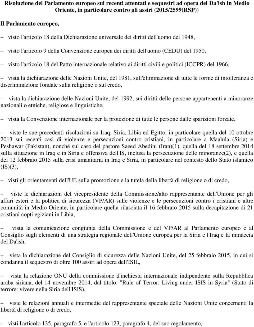 relativo ai diritti civili e politici (ICCPR) del 1966, vista la dichiarazione delle Nazioni Unite, del 1981, sull'eliminazione di tutte le forme di intolleranza e discriminazione fondate sulla