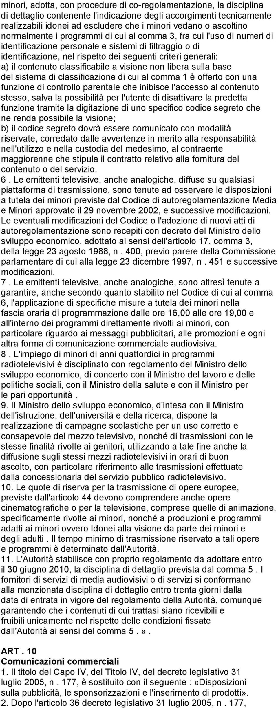 il contenuto classificabile a visione non libera sulla base del sistema di classificazione di cui al comma 1 è offerto con una funzione di controllo parentale che inibisce l'accesso al contenuto