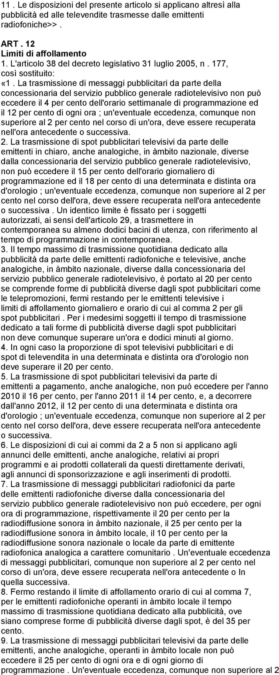 La trasmissione di messaggi pubblicitari da parte della concessionaria del servizio pubblico generale radiotelevisivo non può eccedere il 4 per cento dell'orario settimanale di programmazione ed il