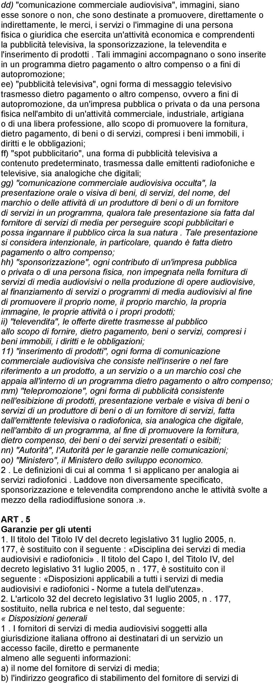 Tali immagini accompagnano o sono inserite in un programma dietro pagamento o altro compenso o a fini di autopromozione; ee) "pubblicità televisiva", ogni forma di messaggio televisivo trasmesso