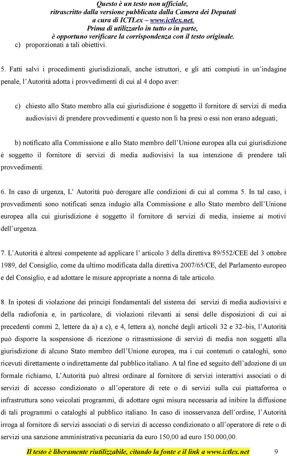 giurisdizione è soggetto il fornitore di servizi di media audiovisivi di prendere provvedimenti e questo non li ha presi o essi non erano adeguati; b) notificato alla Commissione e allo Stato membro