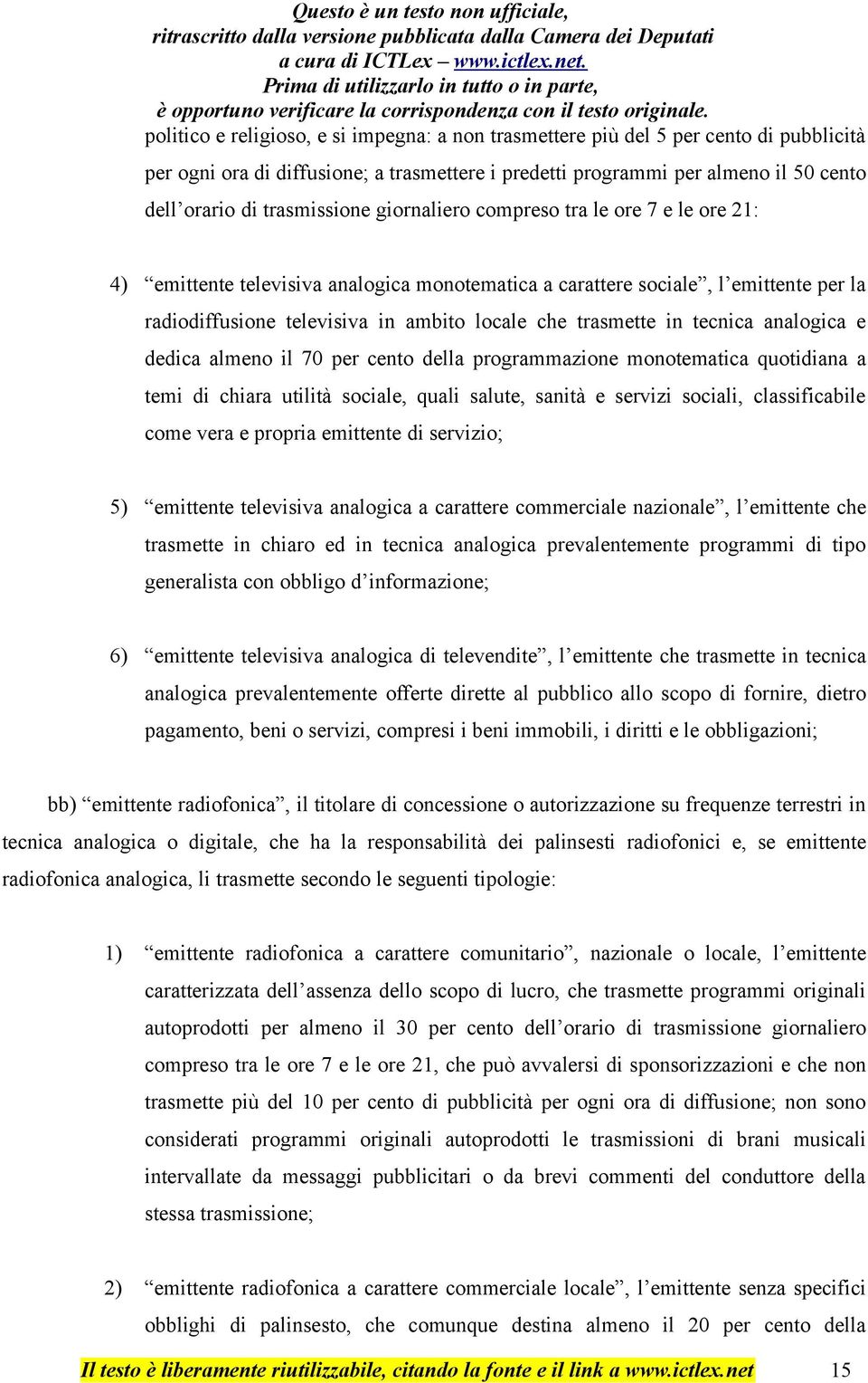 trasmette in tecnica analogica e dedica almeno il 70 per cento della programmazione monotematica quotidiana a temi di chiara utilità sociale, quali salute, sanità e servizi sociali, classificabile