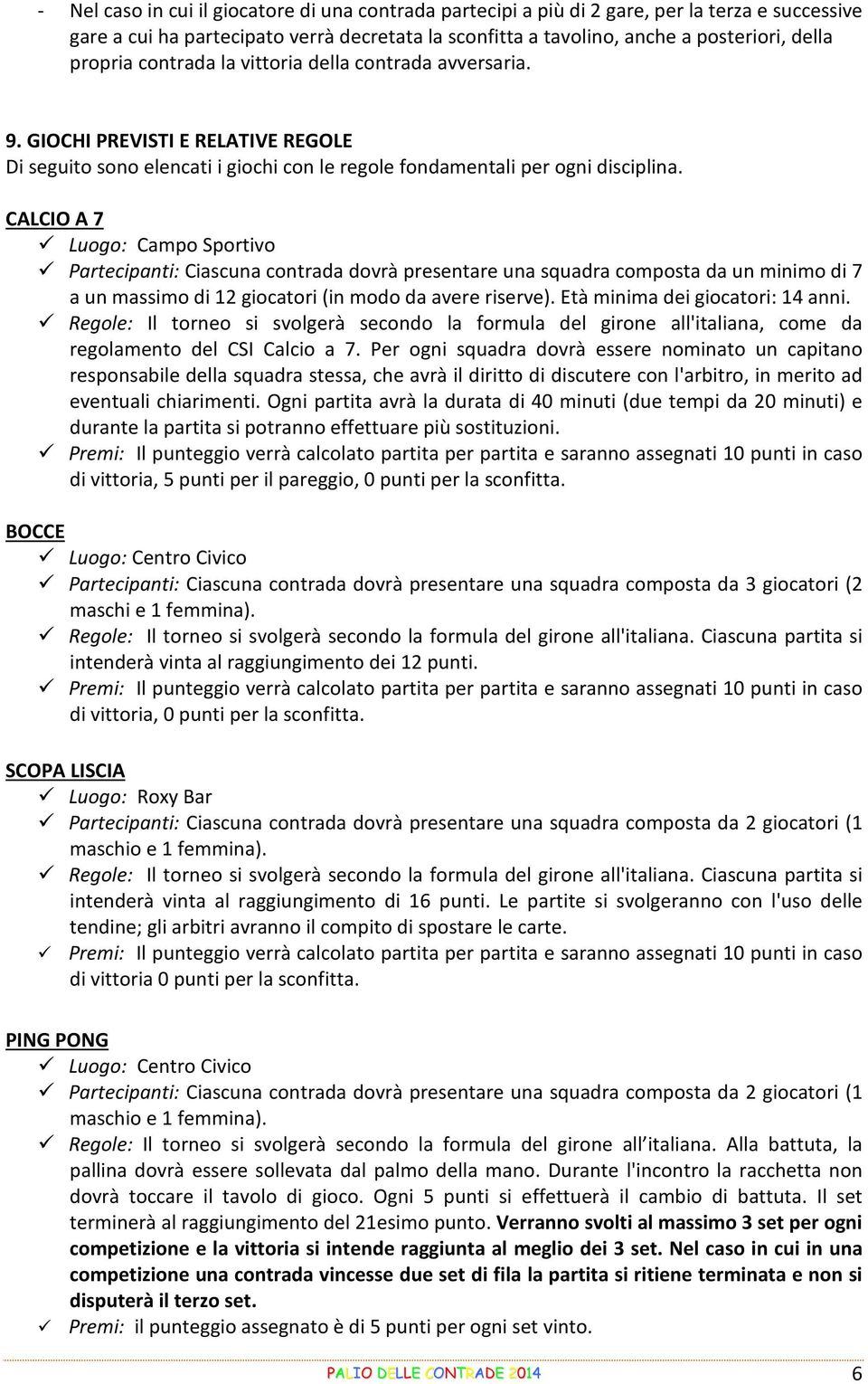 CALCIO A 7 Luogo: Campo Sportivo Partecipanti: Ciascuna contrada dovrà presentare una squadra composta da un minimo di 7 a un massimo di 12 giocatori (in modo da avere riserve).