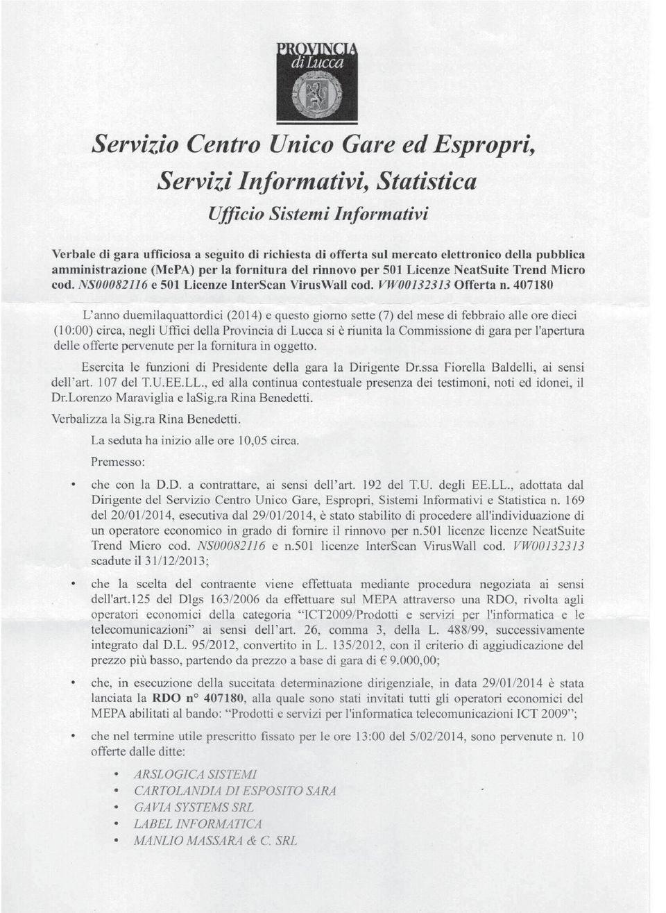 407180 L'anno duemilaquattordici (2014) e questo giorno sette (7) del mese di febbraio alle ore dieci (10:00) circa, negli Uffici della Provincia di Lucca si è riunita la Commissione di gara per