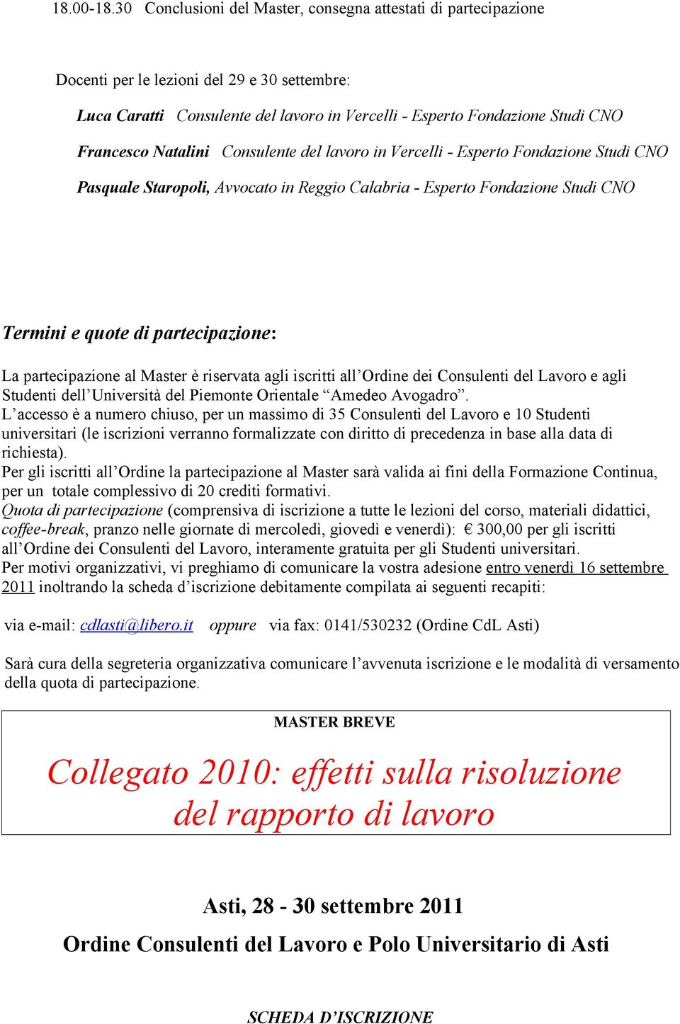 Natalini Consulente del lavoro in Vercelli - Esperto Fondazione Studi CNO Pasquale Staropoli, Avvocato in Reggio Calabria - Esperto Fondazione Studi CNO Termini e quote di partecipazione: La