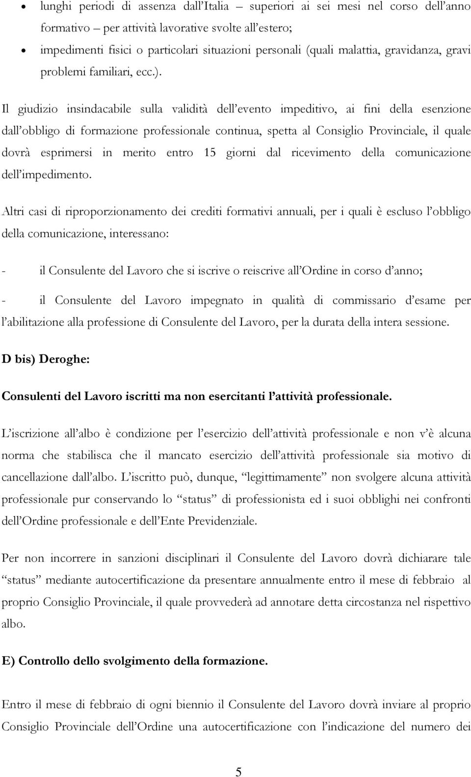 Il giudizio insindacabile sulla validità dell evento impeditivo, ai fini della esenzione dall obbligo di formazione professionale continua, spetta al Consiglio Provinciale, il quale dovrà esprimersi