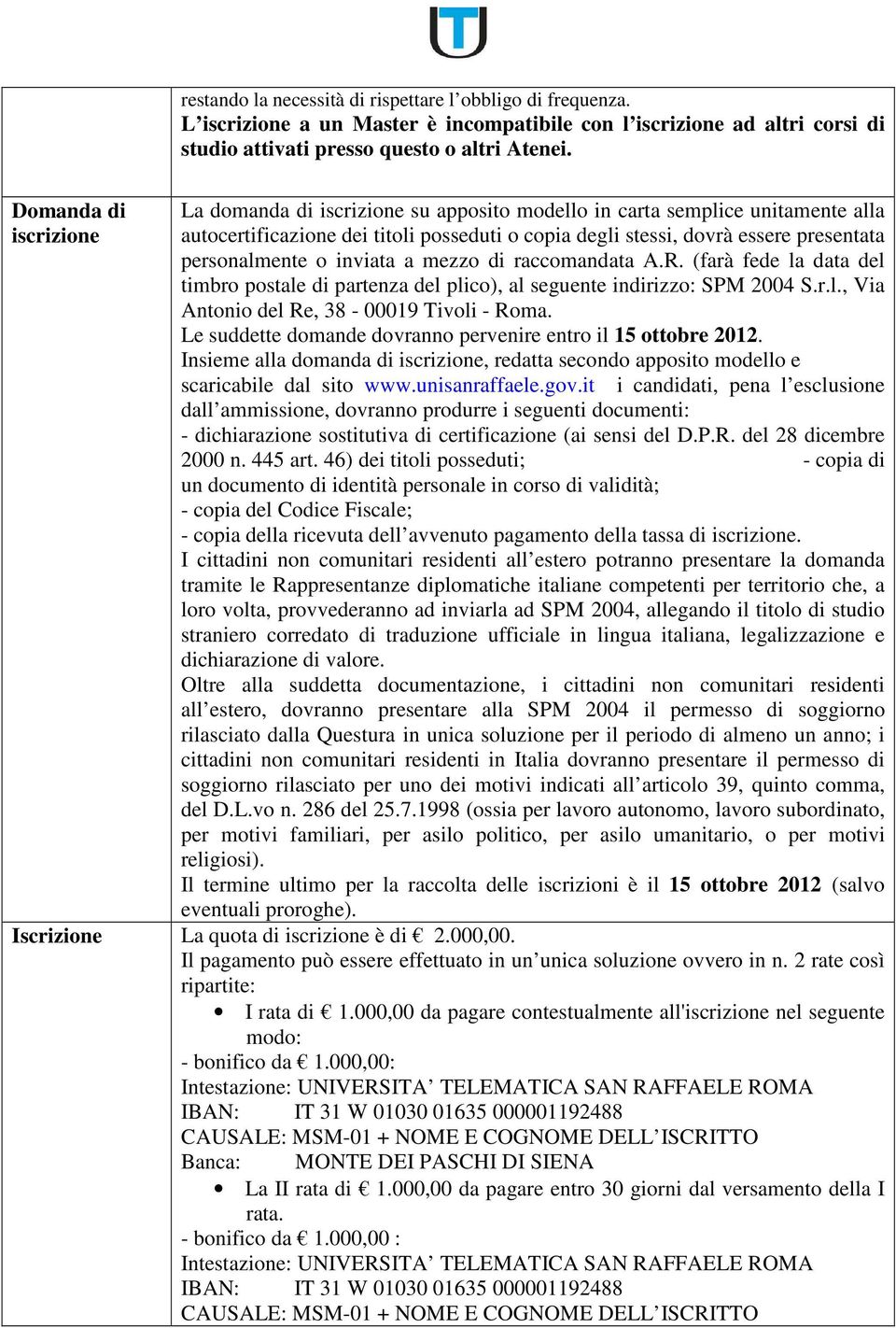 personalmente o inviata a mezzo di raccomandata A.R. (farà fede la data del timbro postale di partenza del plico), al seguente indirizzo: SPM 2004 S.r.l., Via Antonio del Re, 38-00019 Tivoli - Roma.