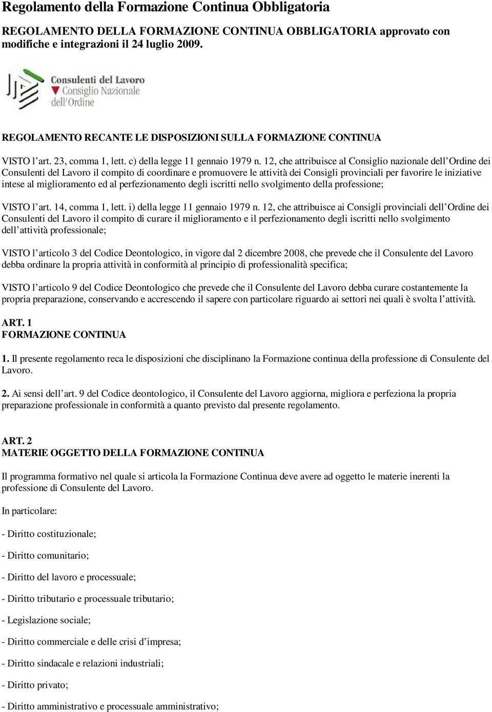 12, che attribuisce al Consiglio nazionale dell Ordine dei Consulenti del Lavoro il compito di coordinare e promuovere le attività dei Consigli provinciali per favorire le iniziative intese al