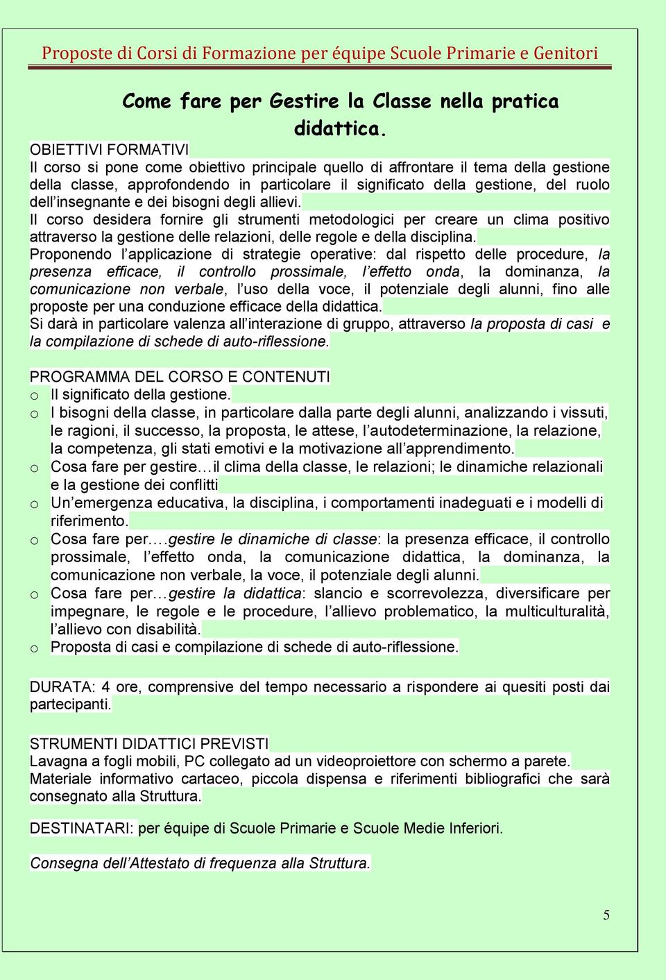 bisogni degli allievi. Il corso desidera fornire gli strumenti metodologici per creare un clima positivo attraverso la gestione delle relazioni, delle regole e della disciplina.