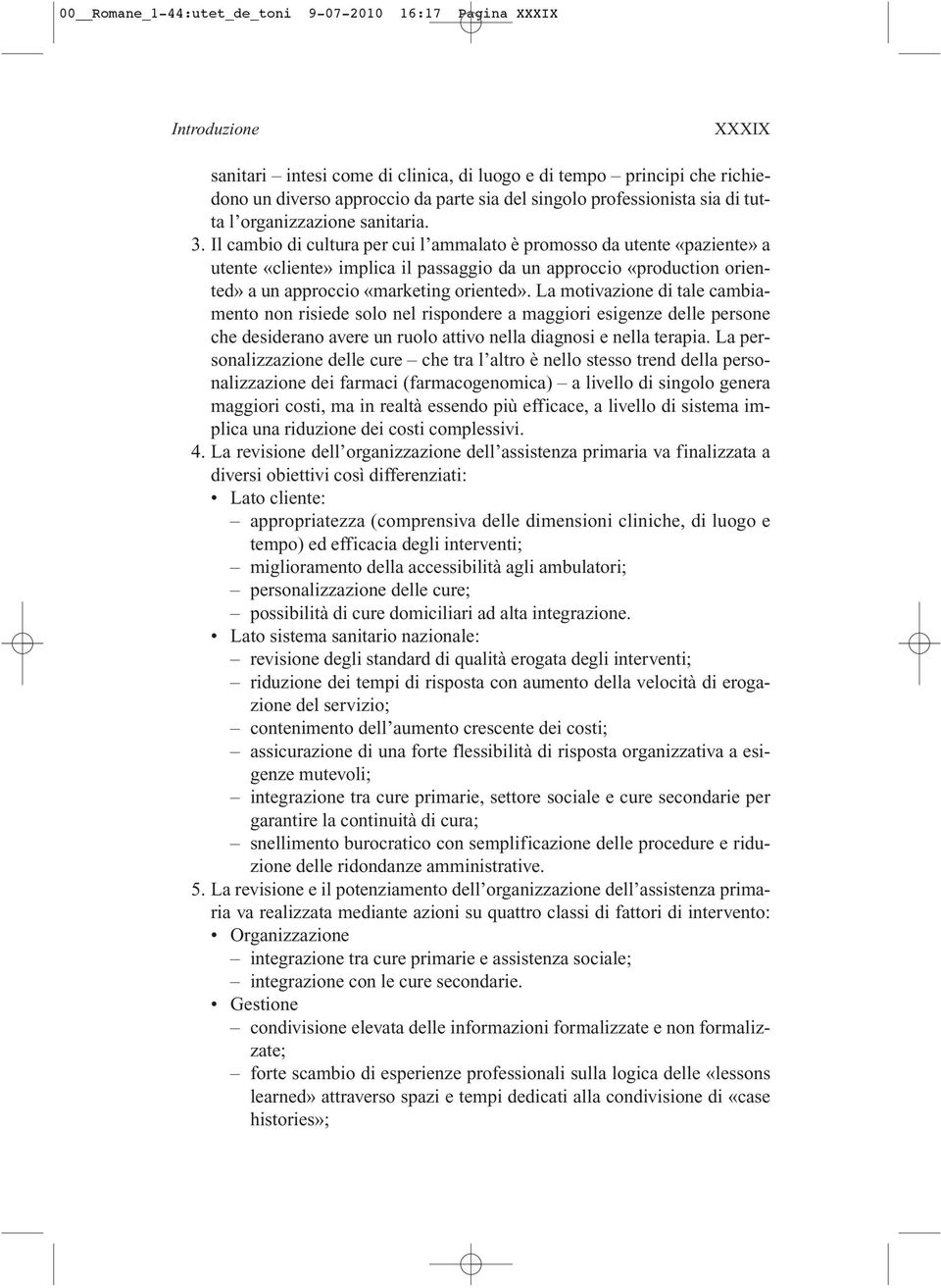 Il cambio di cultura per cui l ammalato è promosso da utente «paziente» a utente «cliente» implica il passaggio da un approccio «production oriented» a un approccio «marketing oriented».