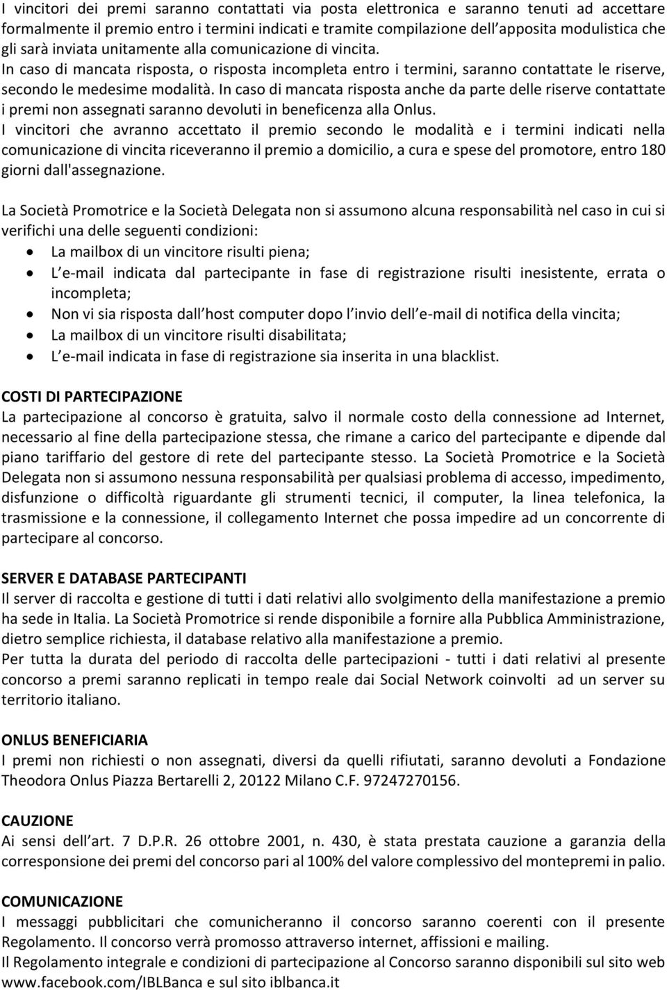 In caso di mancata risposta anche da parte delle riserve contattate i premi non assegnati saranno devoluti in beneficenza alla Onlus.