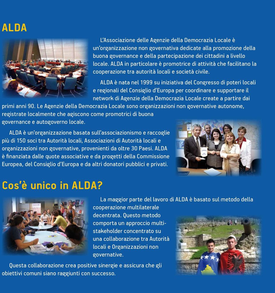 ALDA è nata nel 1999 su iniziativa del Congresso di poteri locali e regionali del Consiglio d Europa per coordinare e supportare il network di Agenzie della Democrazia Locale create a partire dai