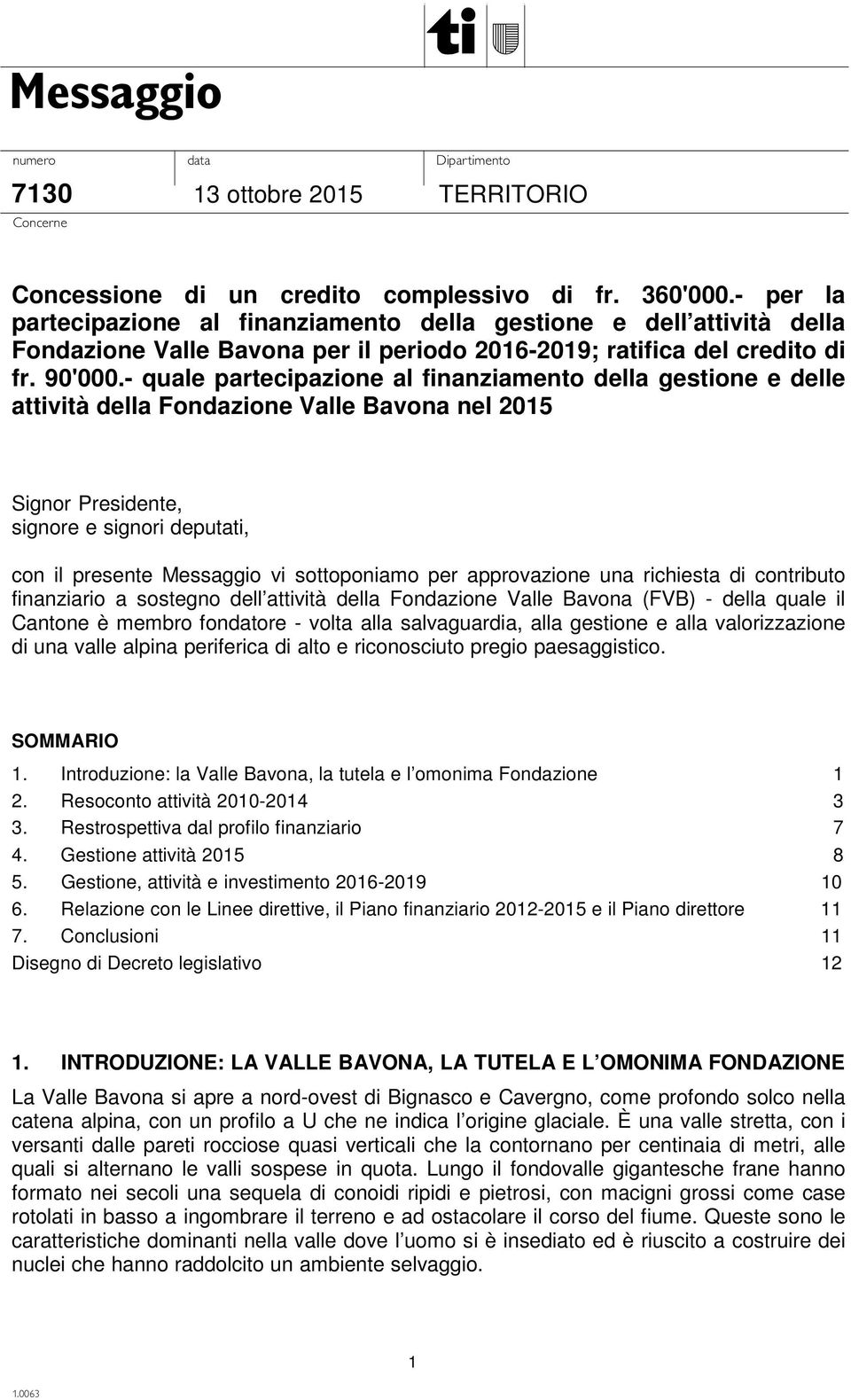 - quale partecipazione al finanziamento della gestione e delle attività della Fondazione Valle Bavona nel 2015 Signor Presidente, signore e signori deputati, con il presente Messaggio vi sottoponiamo