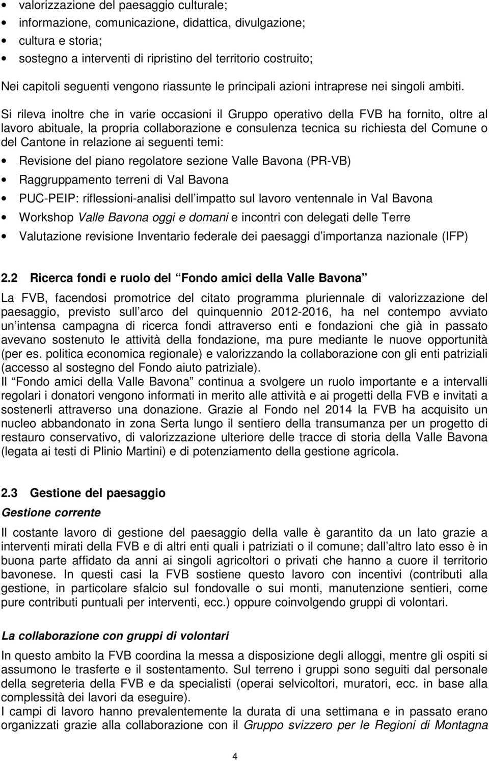 Si rileva inoltre che in varie occasioni il Gruppo operativo della FVB ha fornito, oltre al lavoro abituale, la propria collaborazione e consulenza tecnica su richiesta del Comune o del Cantone in