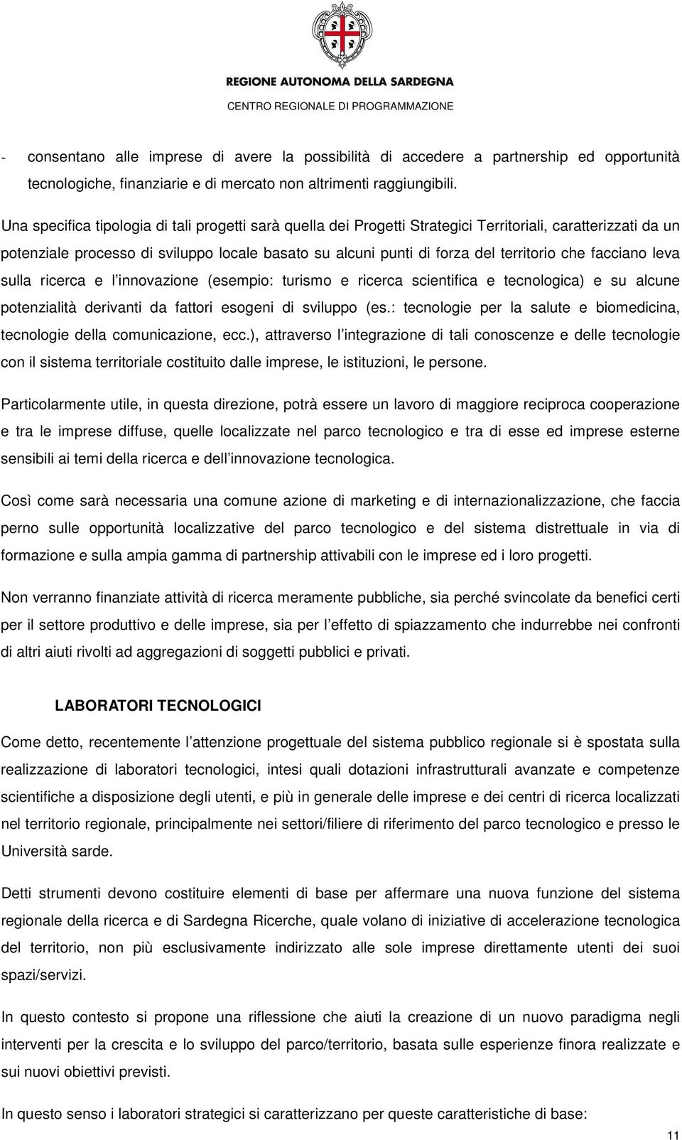 che facciano leva sulla ricerca e l innovazione (esempio: turismo e ricerca scientifica e tecnologica) e su alcune potenzialità derivanti da fattori esogeni di sviluppo (es.