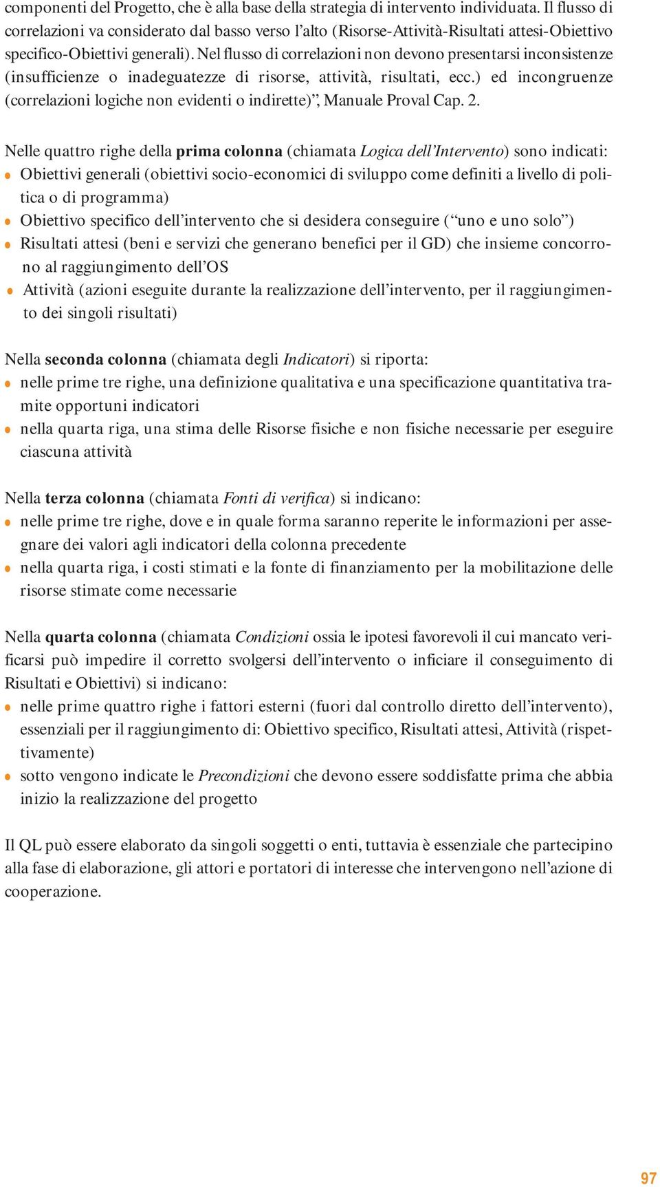 Nel flusso di correlazioni non devono presentarsi inconsistenze (insufficienze o inadeguatezze di risorse, attività, risultati, ecc.