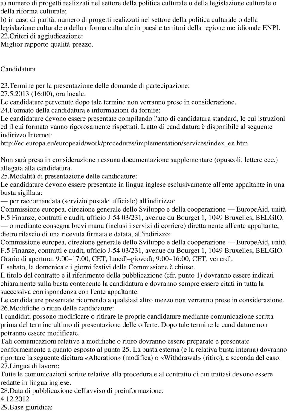 Candidatura 23.Termine per la presentazione delle domande di partecipazione: 27.5.2013 (16:00), ora locale. Le candidature pervenute dopo tale termine non verranno prese in considerazione. 24.