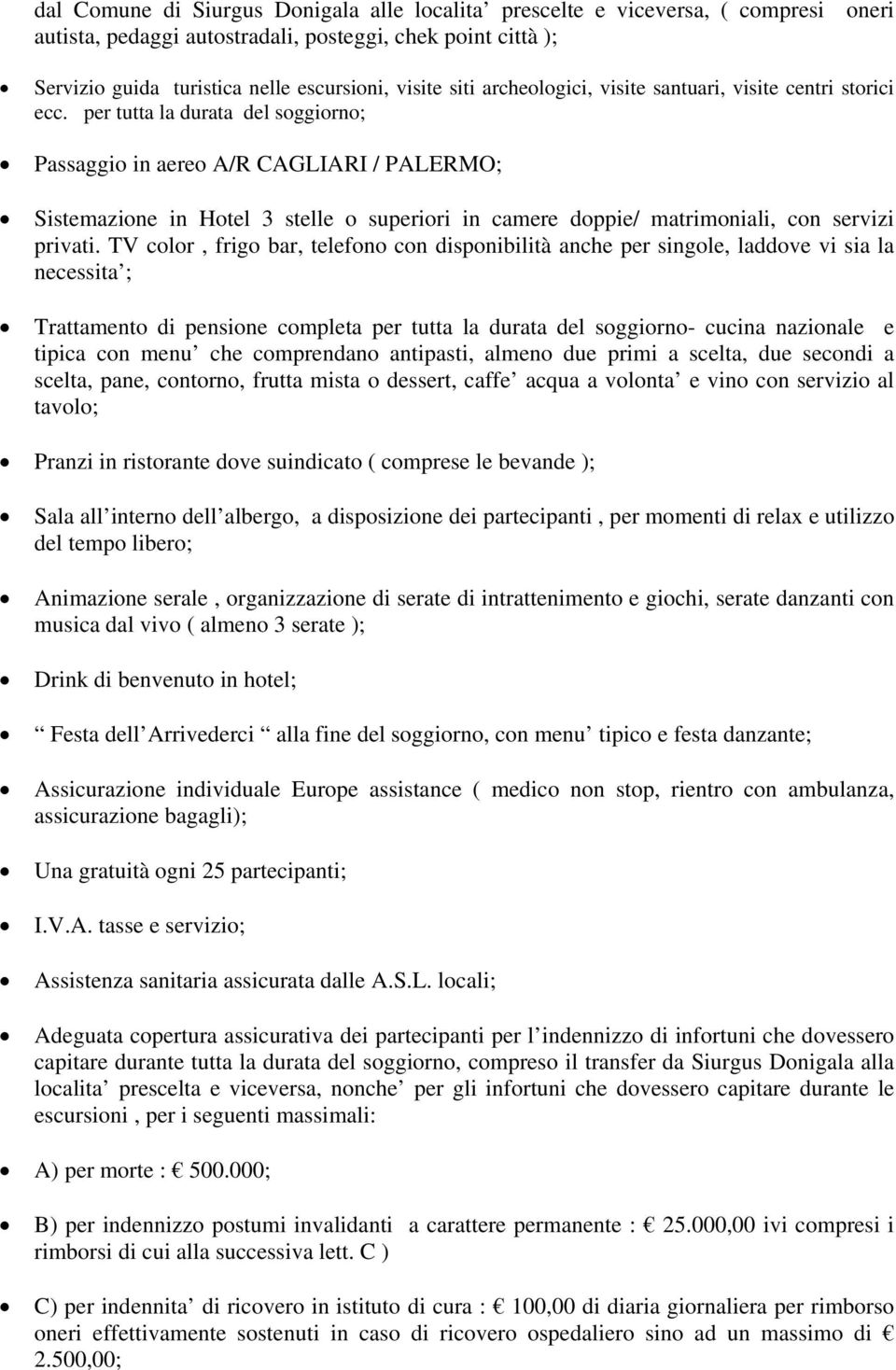 per tutta la durata del soggiorno; Passaggio in aereo A/R CAGLIARI / PALERMO; Sistemazione in Hotel 3 stelle o superiori in camere doppie/ matrimoniali, con servizi privati.