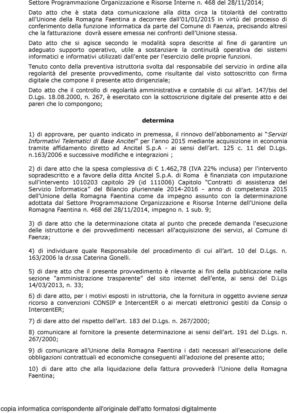 conferimento della funzione informatica da parte del Comune di Faenza, precisando altresì che la fatturazione dovrà essere emessa nei confronti dell'unione stessa.