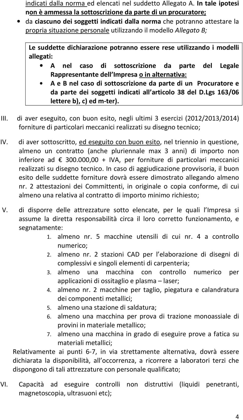 Allegato B; Le suddette dichiarazione potranno essere rese utilizzando i modelli allegati: A nel caso di sottoscrizione da parte del Legale Rappresentante dell Impresa o in alternativa: A e B nel