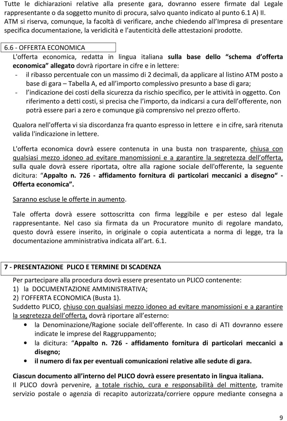 6 - OFFERTA ECONOMICA L'offerta economica, redatta in lingua italiana sulla base dello schema d offerta economica allegato dovrà riportare in cifre e in lettere: - il ribasso percentuale con un