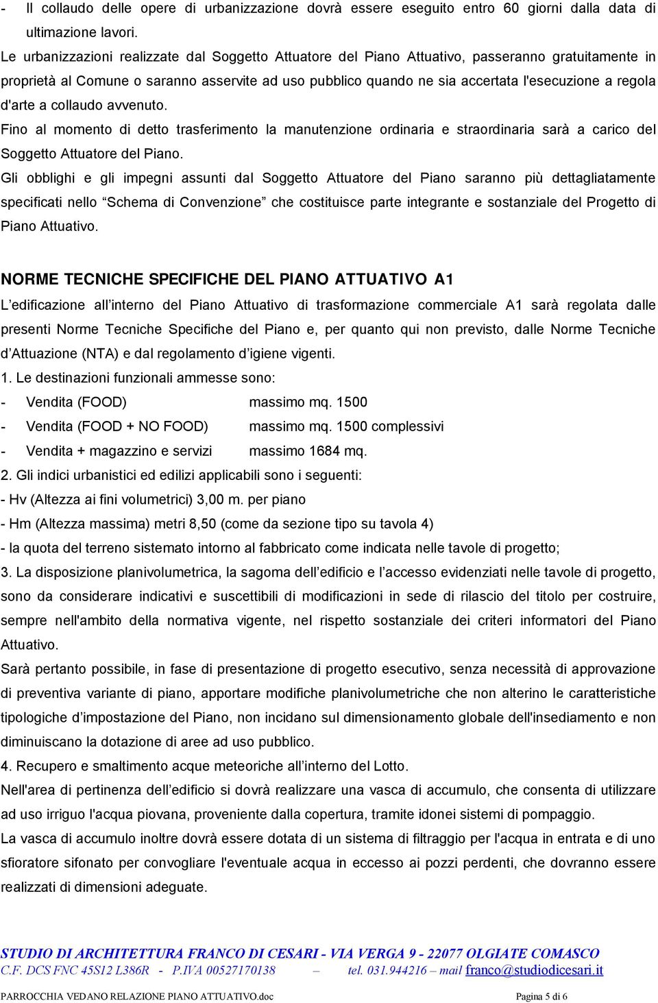 regola d'arte a collaudo avvenuto. Fino al momento di detto trasferimento la manutenzione ordinaria e straordinaria sarà a carico del Soggetto Attuatore del Piano.