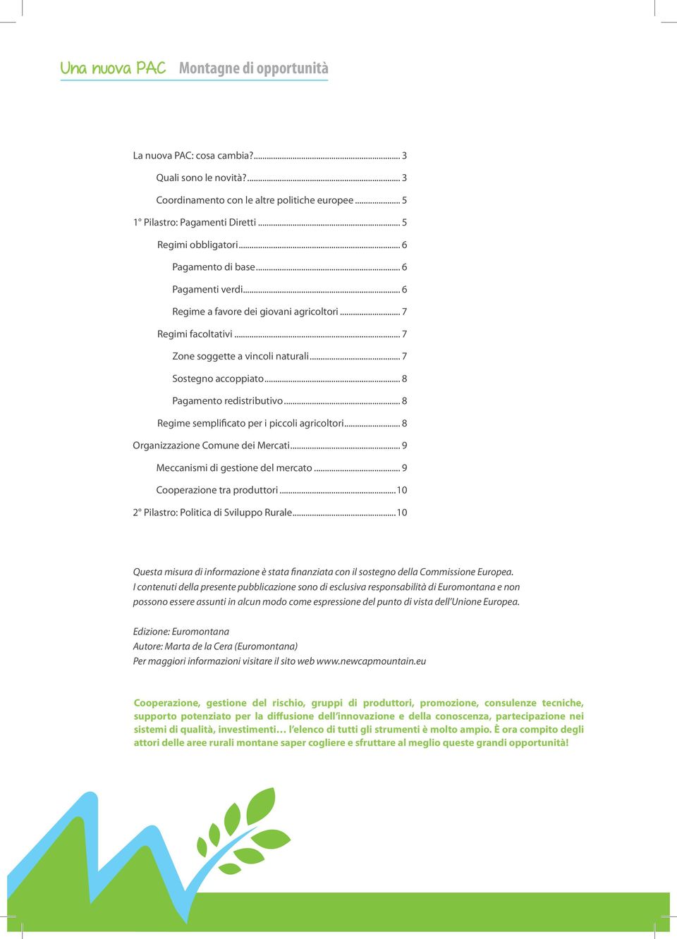 .. 8 Pagamento redistributivo... 8 Regime semplificato per i piccoli agricoltori... 8 Organizzazione Comune dei Mercati... 9 Meccanismi di gestione del mercato... 9 Cooperazione tra produttori.