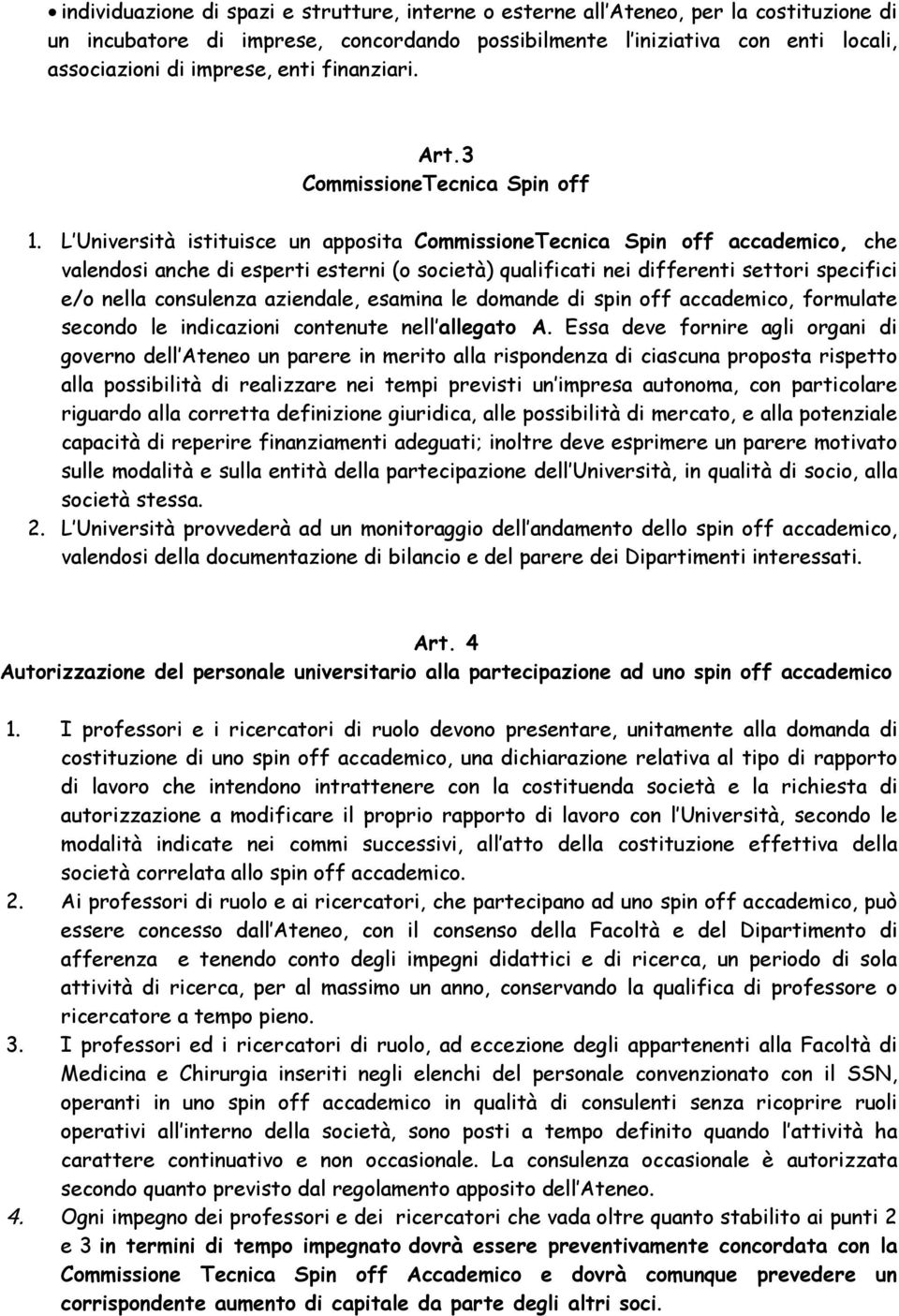 L Università istituisce un apposita CommissioneTecnica Spin off accademico, che valendosi anche di esperti esterni (o società) qualificati nei differenti settori specifici e/o nella consulenza