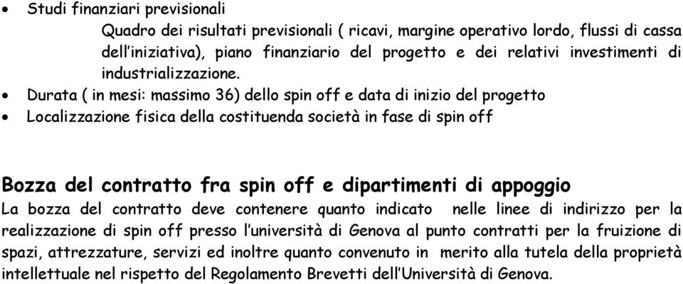 Durata ( in mesi: massimo 36) dello spin off e data di inizio del progetto Localizzazione fisica della costituenda società in fase di spin off Bozza del contratto fra spin off e dipartimenti di