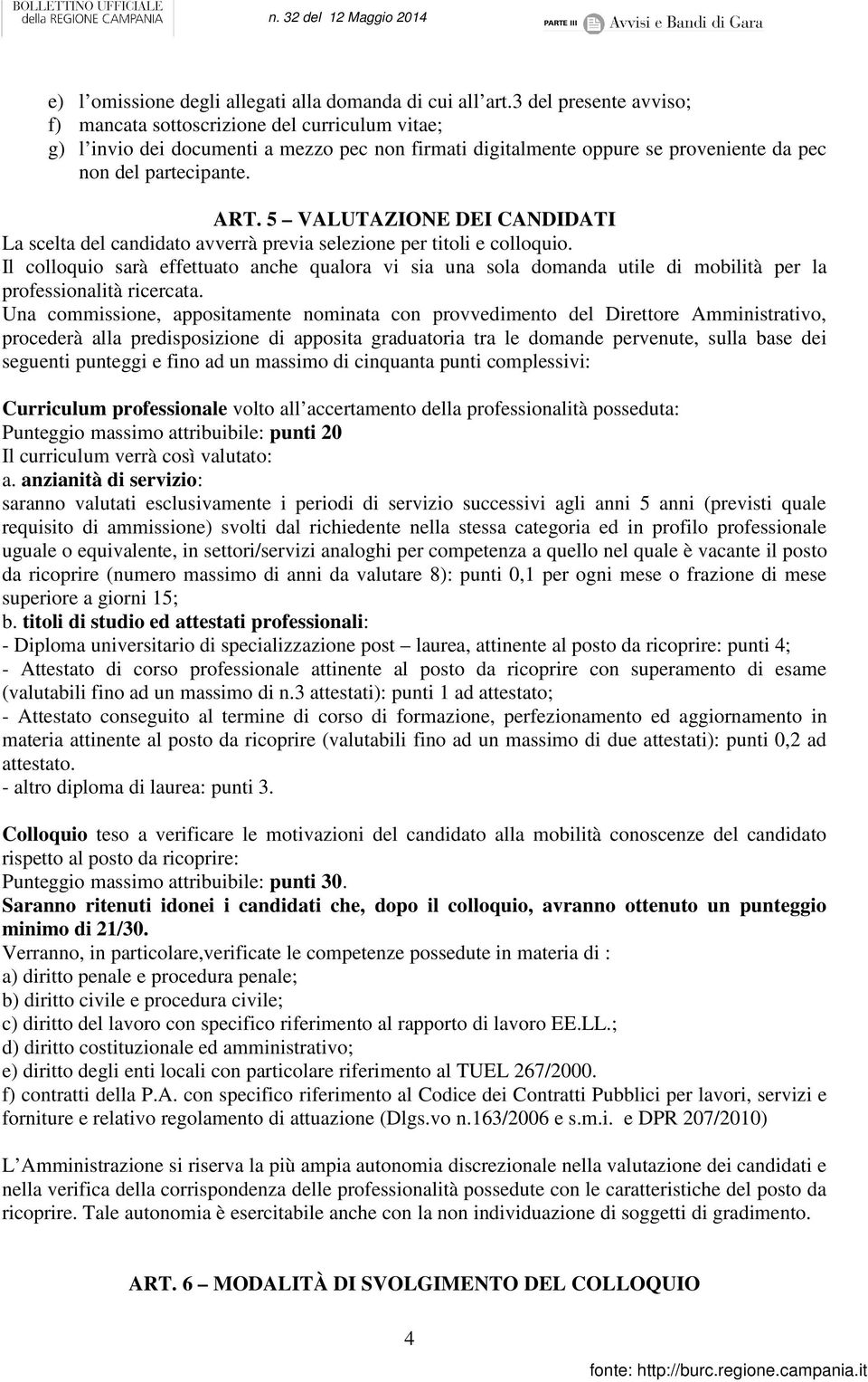 5 VALUTAZIONE DEI CANDIDATI La scelta del candidato avverrà previa selezione per titoli e colloquio.