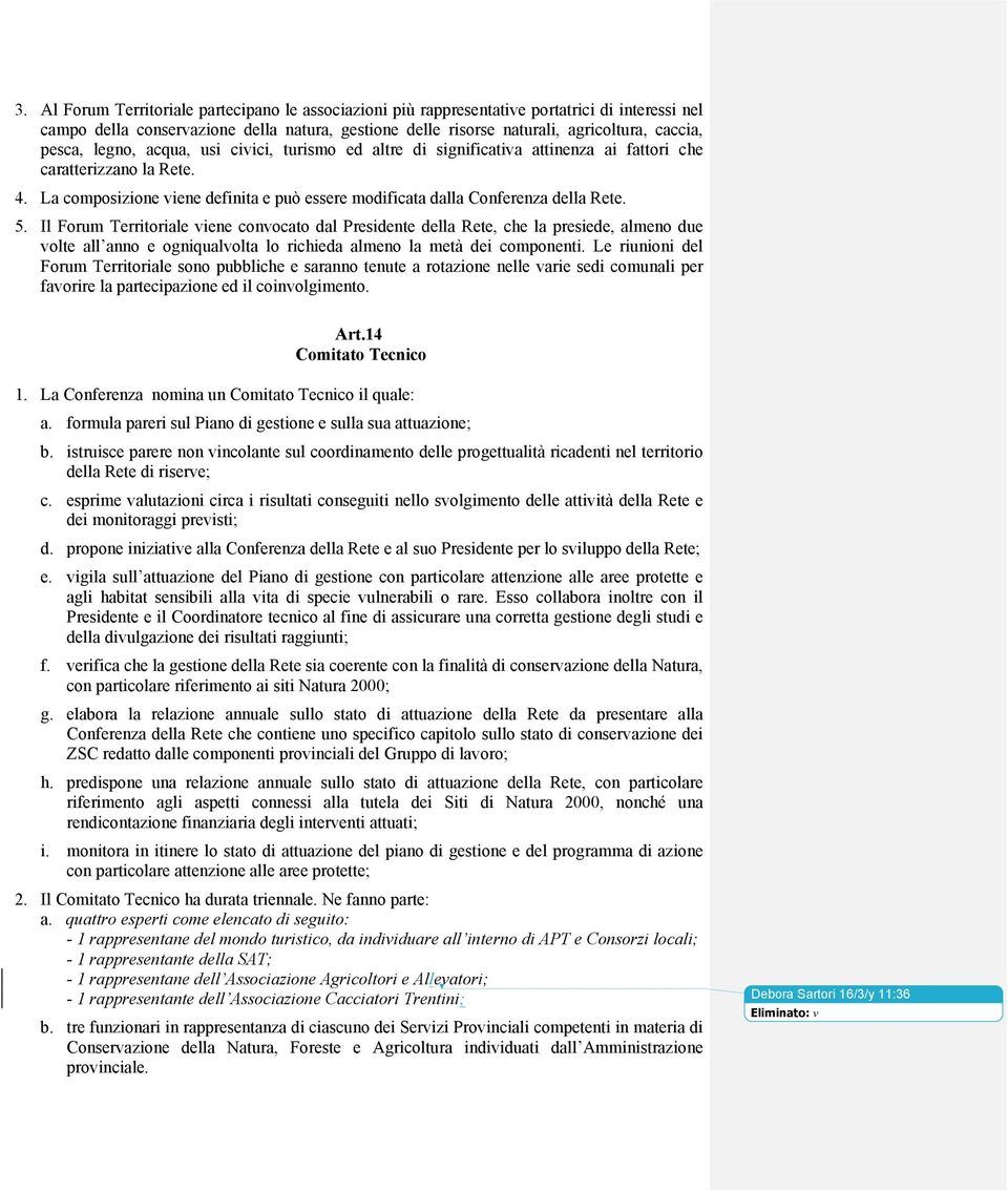 La composizione viene definita e può essere modificata dalla Conferenza della Rete. 5.