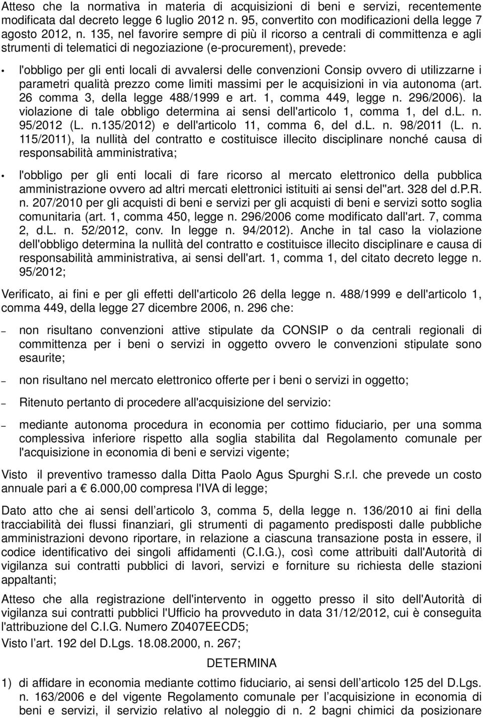 convenzioni Consip ovvero di utilizzarne i parametri qualità prezzo come limiti massimi per le acquisizioni in via autonoma (art. 26 comma 3, della legge 488/1999 e art. 1, comma 449, legge n.