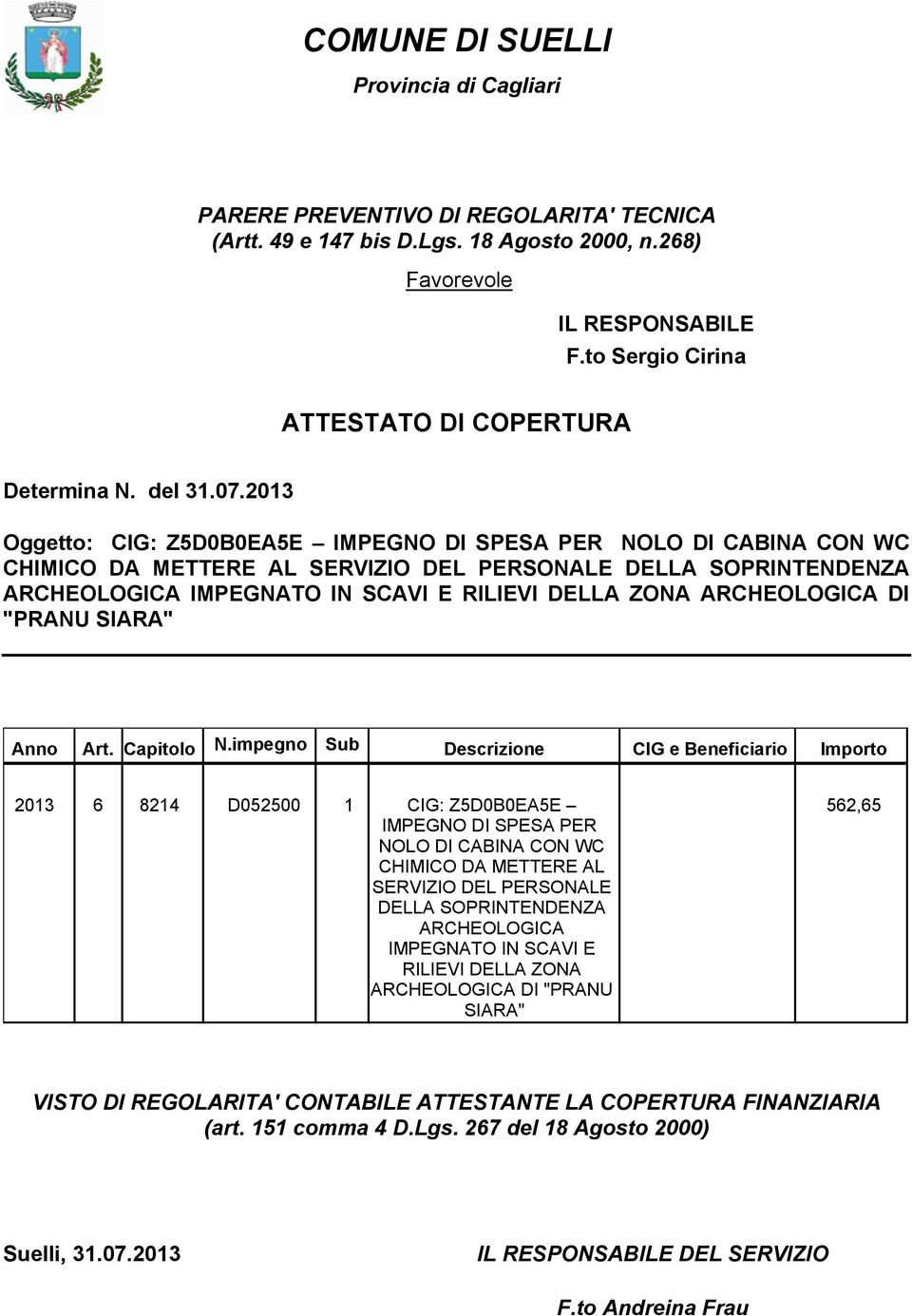 2013 Oggetto: CIG: Z5D0B0EA5E IMPEGNO DI SPESA PER NOLO DI CABINA CON WC CHIMICO DA METTERE AL SERVIZIO DEL PERSONALE DELLA SOPRINTENDENZA ARCHEOLOGICA IMPEGNATO IN SCAVI E RILIEVI DELLA ZONA