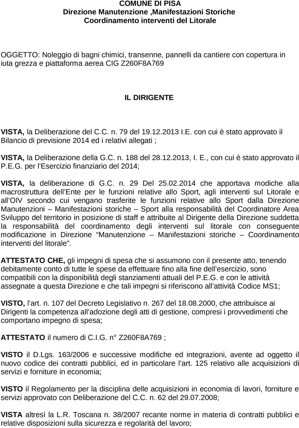 C. n. 188 del 28.12.2013, I. E., con cui è stato approvato il P.E.G. per l Esercizio finanziario del 2014; VISTA, la deliberazione di G.C. n. 29 Del 25.02.