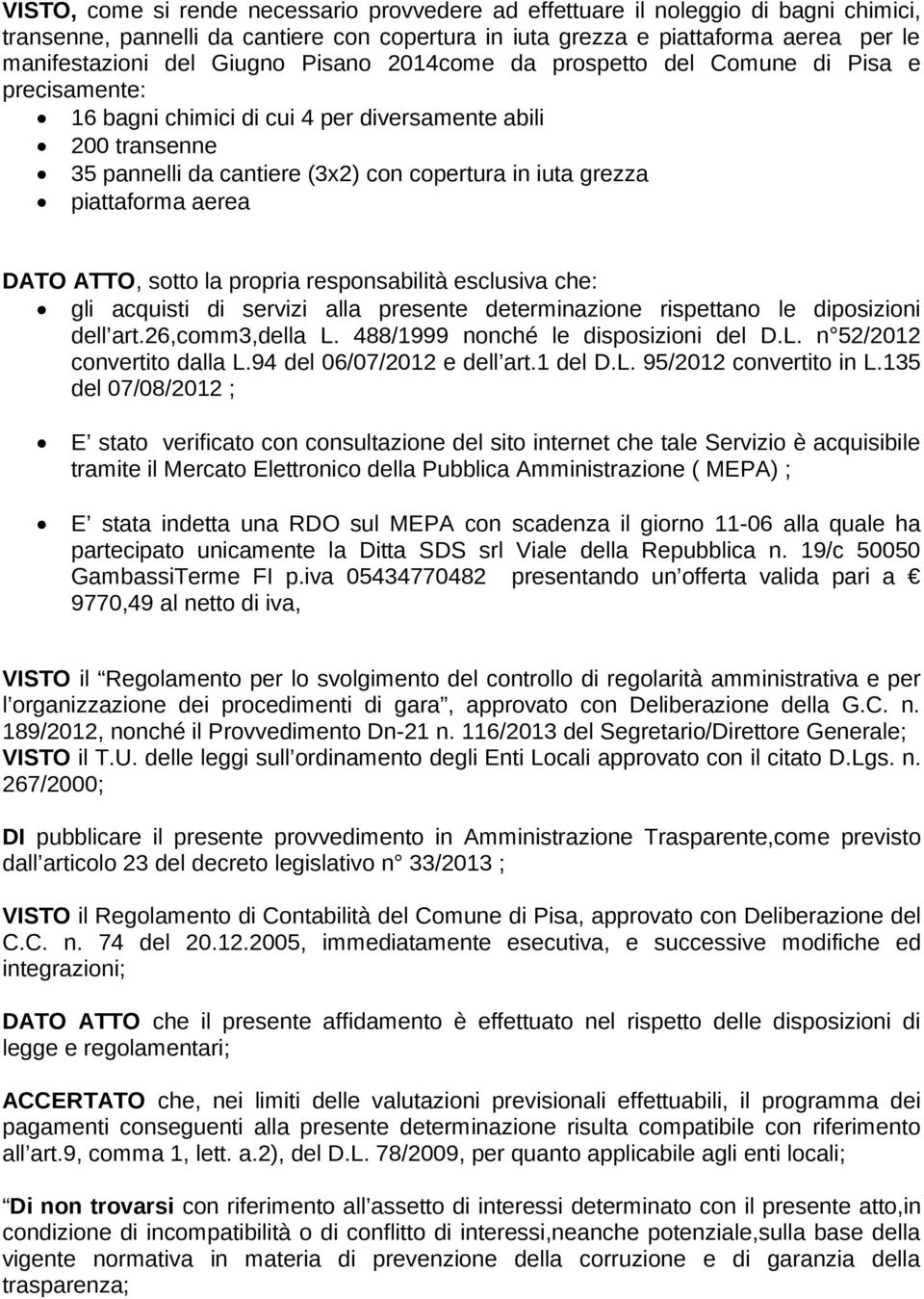 piattaforma aerea DATO ATTO, sotto la propria responsabilità esclusiva che: gli acquisti di servizi alla presente determinazione rispettano le diposizioni dell art.26,comm3,della L.