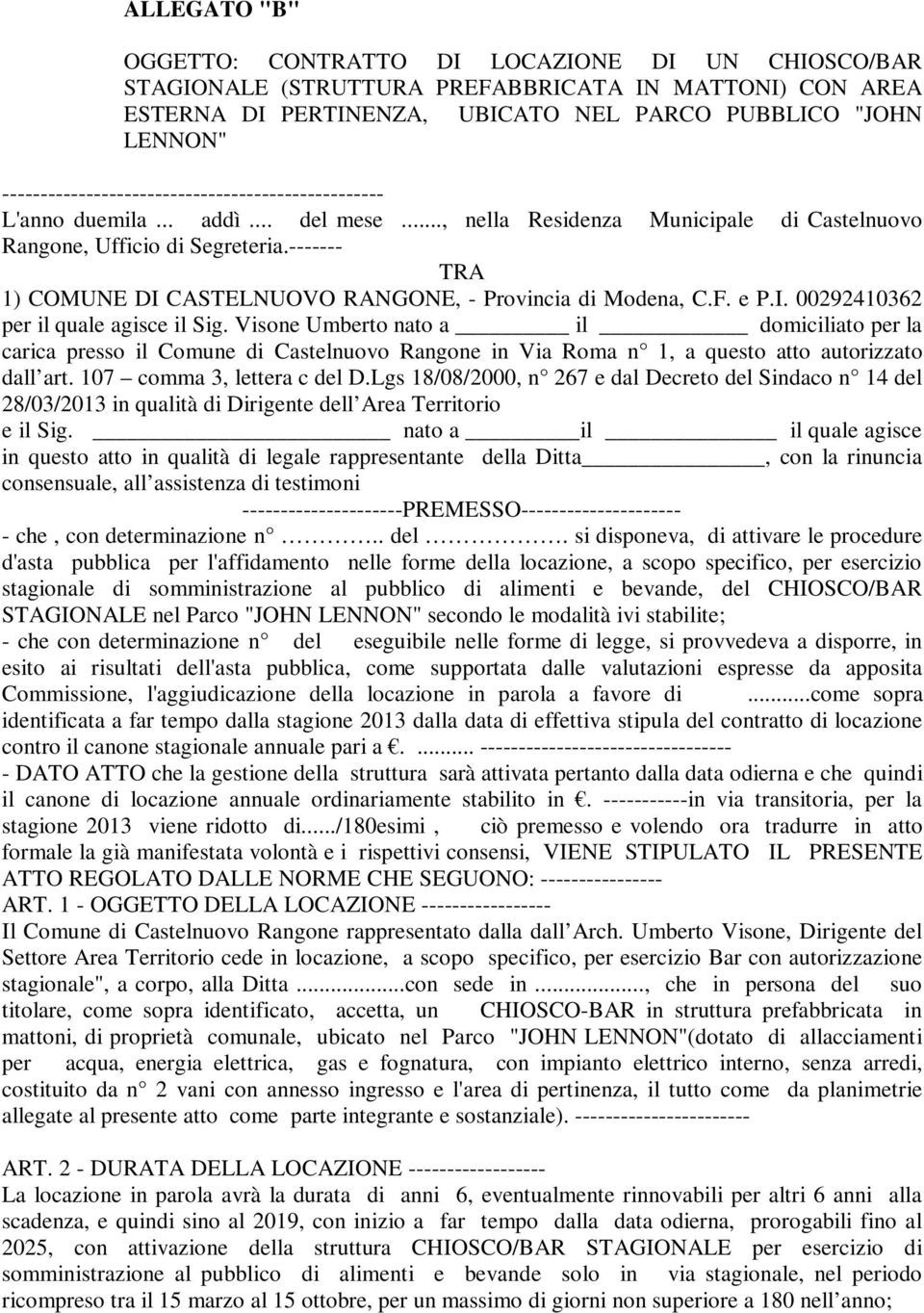 Visone Umberto nato a il domiciliato per la carica presso il Comune di Castelnuovo Rangone in Via Roma n 1, a questo atto autorizzato dall art. 107 comma 3, lettera c del D.