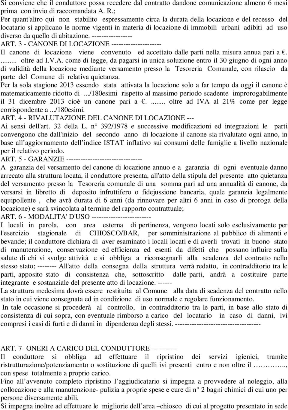 diverso da quello di abitazione. ----------------- ART. 3 - CANONE DI LOCAZIONE --------------------- Il canone di locazione viene convenuto ed accettato dalle parti nella misura annua pari a.