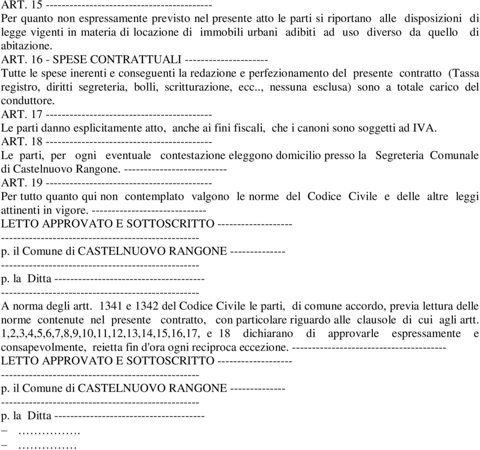 16 - SPESE CONTRATTUALI --------------------- Tutte le spese inerenti e conseguenti la redazione e perfezionamento del presente contratto (Tassa registro, diritti segreteria, bolli, scritturazione,