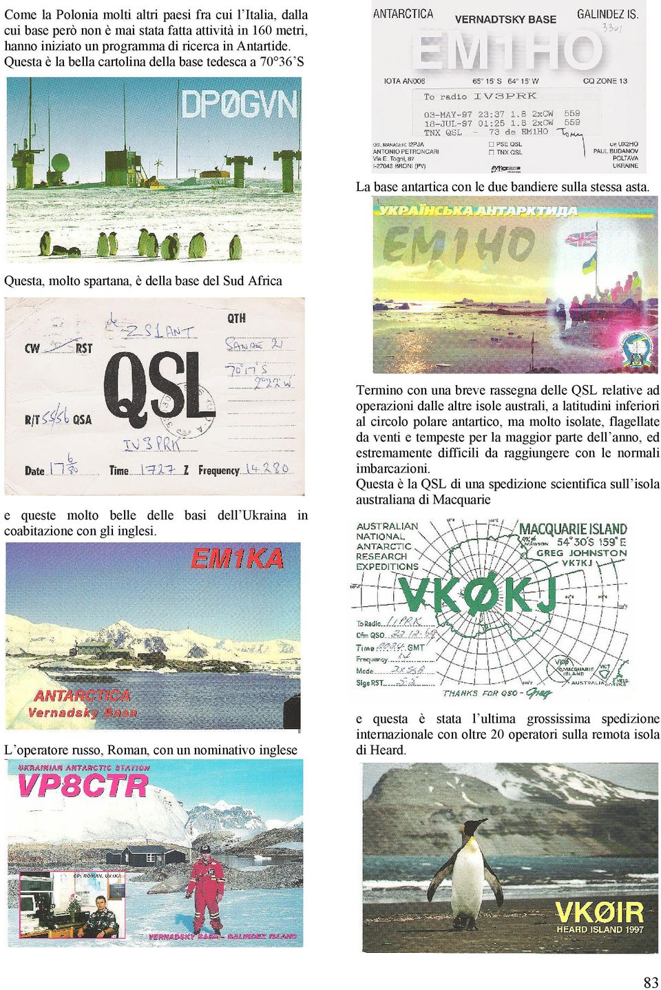 Questa, molto spartana, è della base del Sud Africa Termino con una breve rassegna delle QSL relative ad operazioni dalle altre isole australi, a latitudini inferiori al circolo polare antartico, ma