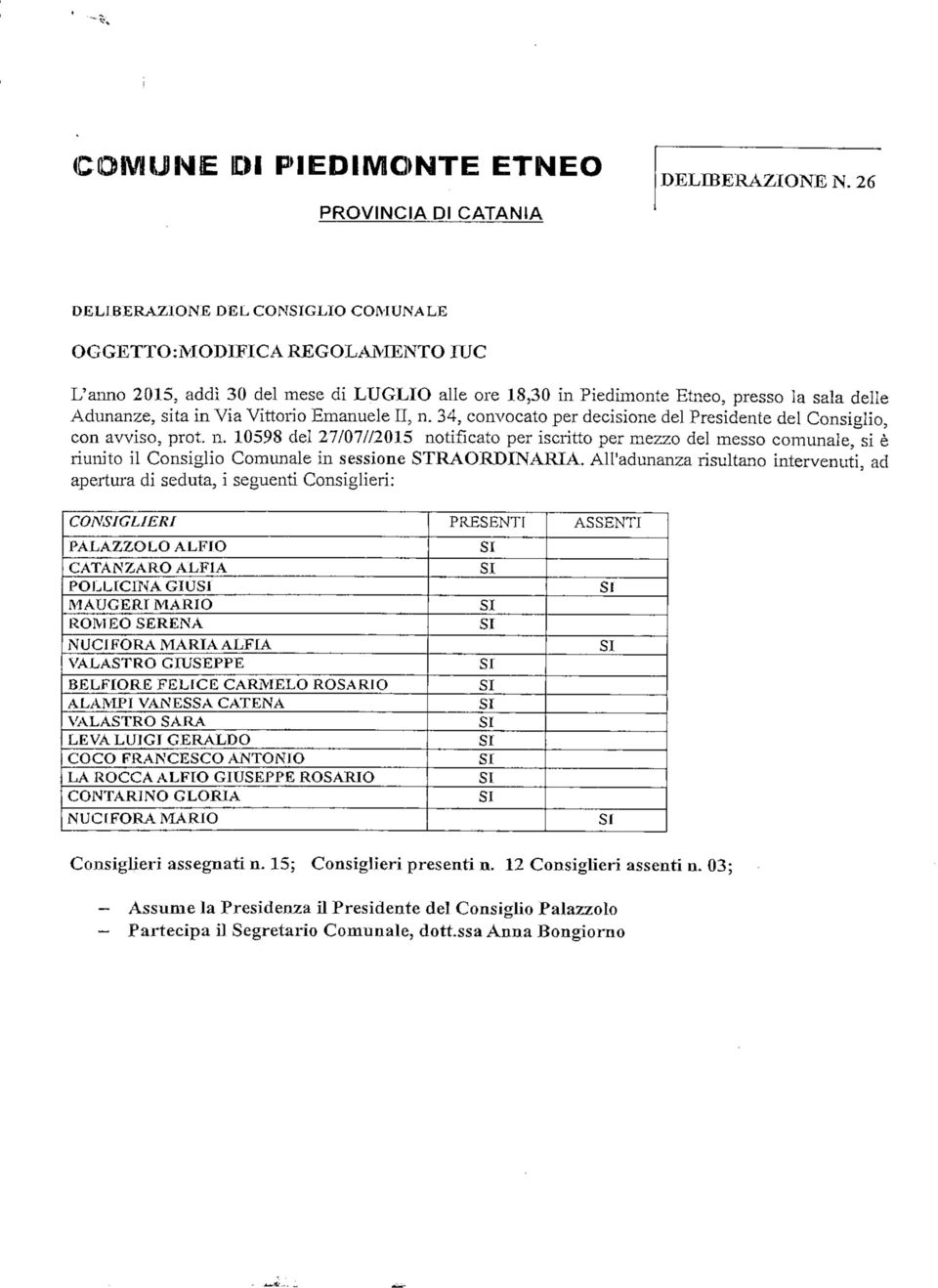 sita in Via Vittorio Emanuele II, n. 34, convocato per decisione del Presidente del Consiglio, con avviso, prot. n. 10598 del 27/07//2015 notificato per iscritto per mezzo del messo comunale, si è riunito il Consiglio Comunale in sessione STRAORDINARIA.