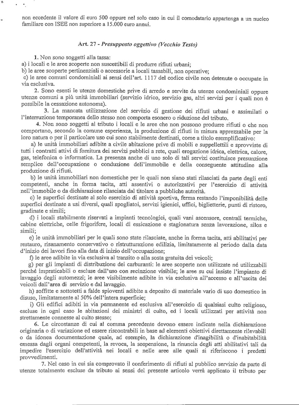 Non sono soggetti alla tassa: a) i locali e le aree scoperte non suscettibili di produrre rifiuti urbani; b) le aree scoperte pertinenziali o accessorie a locali tassabili.