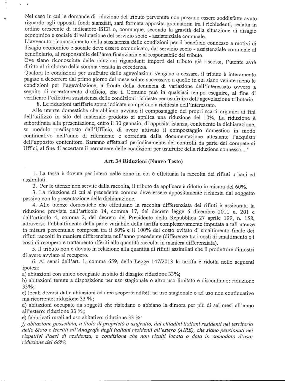 L'avvenuto riconoscimento della sussistenza delle condizioni per il benefìcio connesso a motivi di disagio economico e sociale deve essere comunicato, dal servizio socio - assistenziale comunale al