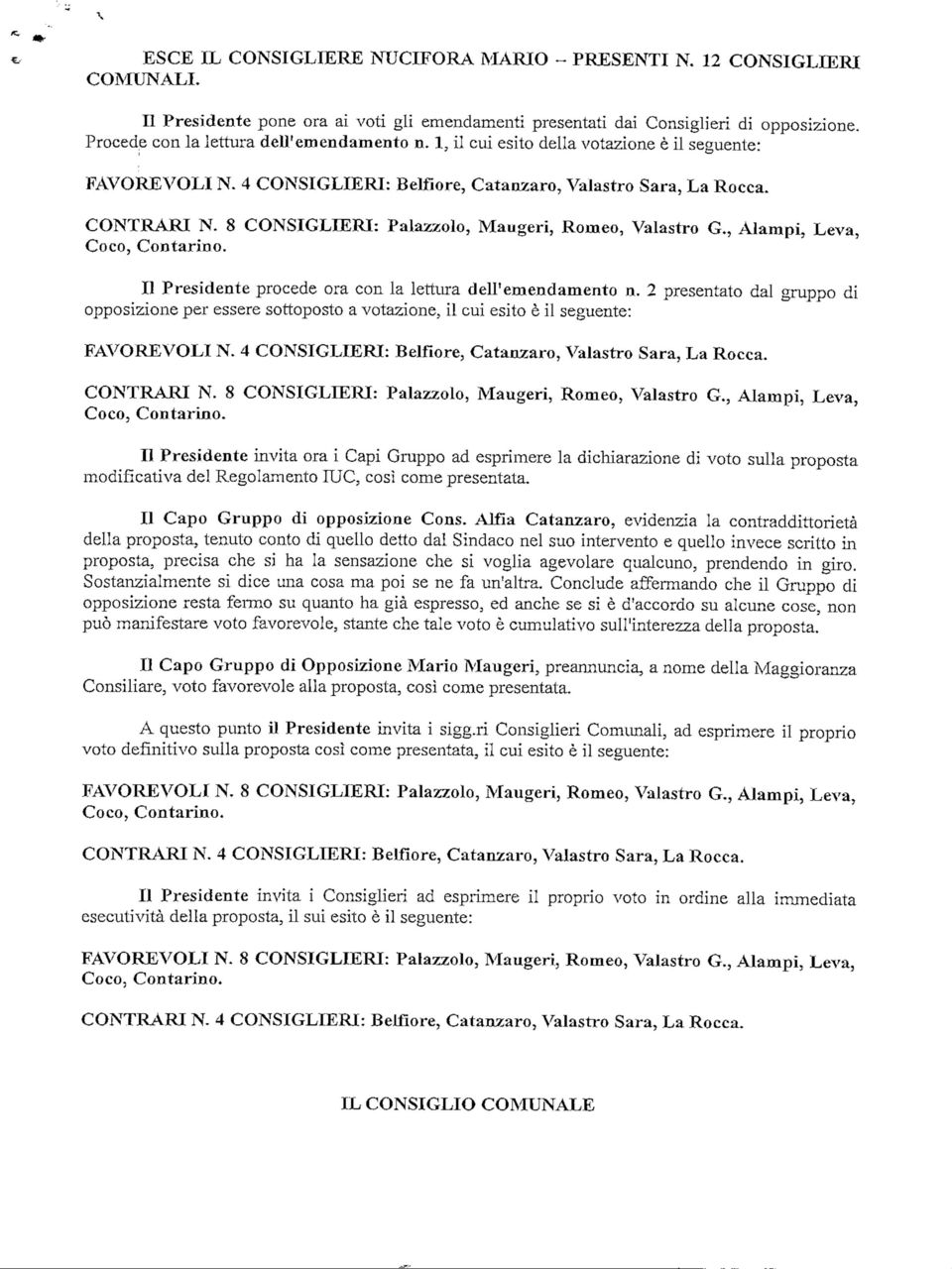 8 CONGLIERI: Palazzolo, Maugeri, Romeo, Valastro G., Alampi, Leva, Coco, Contarino. Il Presidente procede ora con la lettura dell'emendamento n.