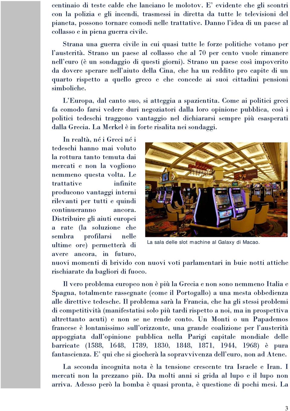 Danno l idea di un paese al collasso e in piena guerra civile. Strana una guerra civile in cui quasi tutte le forze politiche votano per l austerità.