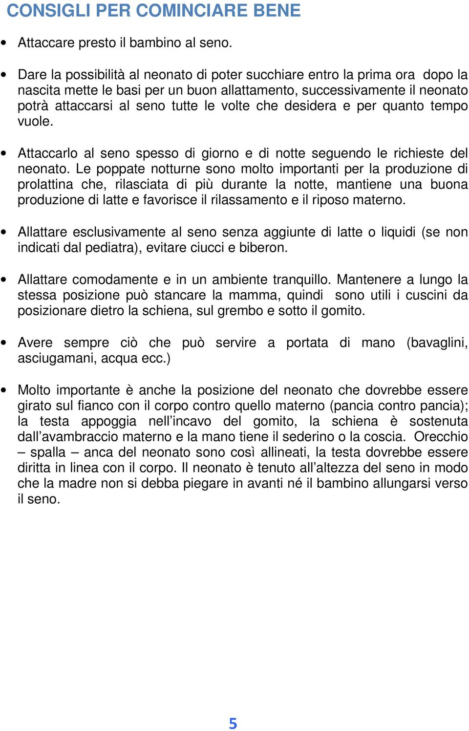 desidera e per quanto tempo vuole. Attaccarlo al seno spesso di giorno e di notte seguendo le richieste del neonato.