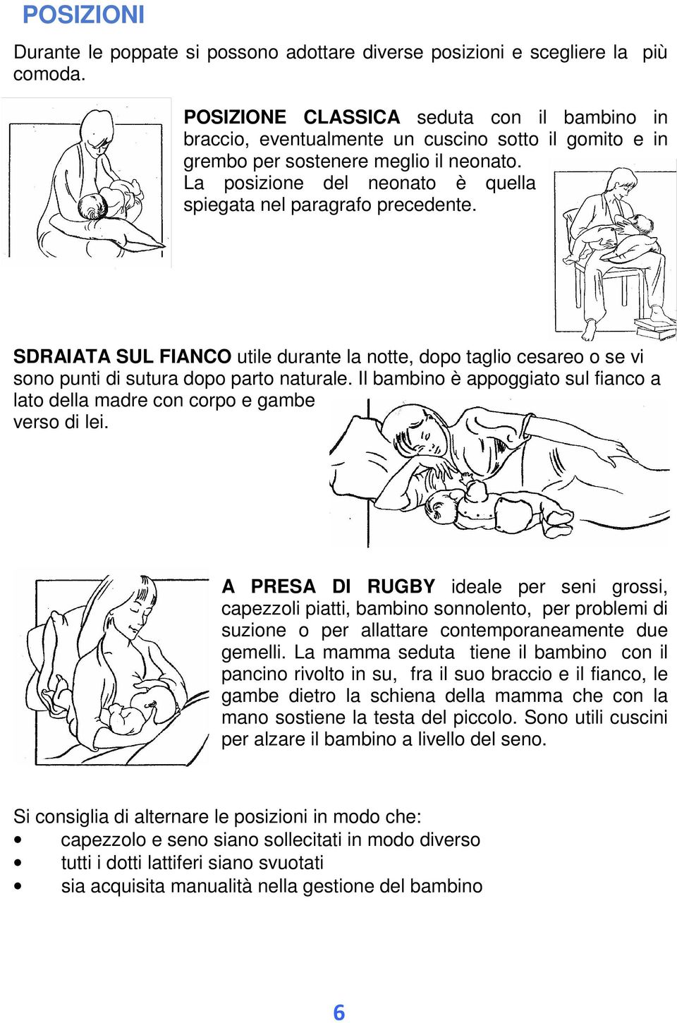 La posizione del neonato è quella spiegata nel paragrafo precedente. SDRAIATA SUL FIANCO utile durante la notte, dopo taglio cesareo o se vi sono punti di sutura dopo parto naturale.