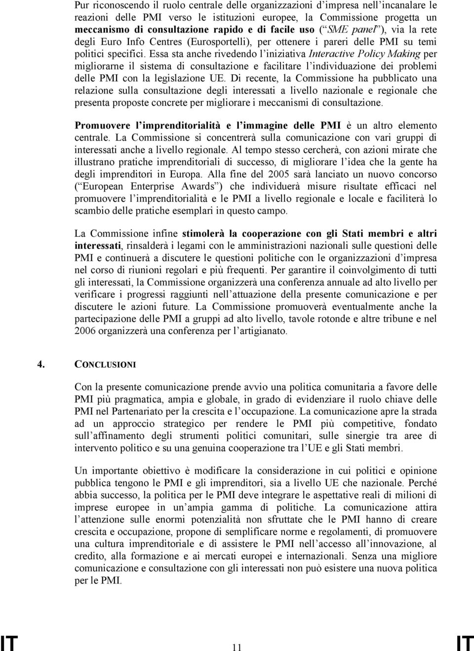 Essa sta anche rivedendo l iniziativa Interactive Policy Making per migliorarne il sistema di consultazione e facilitare l individuazione dei problemi delle PMI con la legislazione UE.